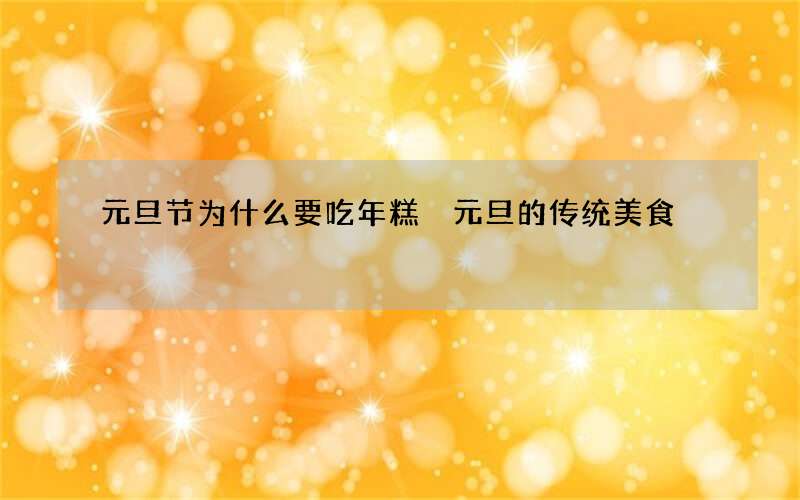 元旦节为什么要吃年糕 元旦的传统美食